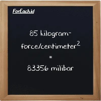 85 kilogram-force/centimeter<sup>2</sup> setara dengan 83356 milibar (85 kgf/cm<sup>2</sup> setara dengan 83356 mbar)